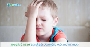 Đau đầu ở trẻ em: bạn đã biết cách phòng ngừa cho trẻ chưa?