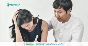 Vì sao bạn lại mang thai ngoài ý muốn?