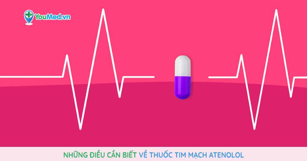 Thuốc tim mạch Atenolol: Cách dùng và các lưu ý khi sử dụng