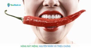 Nóng rát miệng: Nguyên nhân và triệu chứng