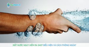 Mất nước nguy hiểm ra sao? Biểu hiện và cách phòng ngừa?