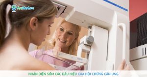 Nhận diện sớm các dấu hiệu của hội chứng cận ung