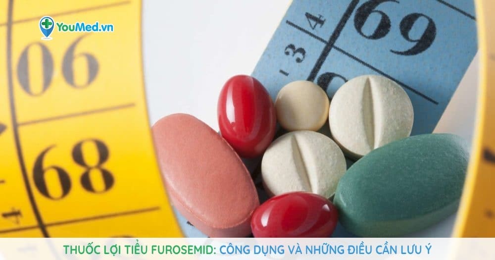 Thuốc lợi tiểu Furosemid: Công dụng và những điều cần lưu ý