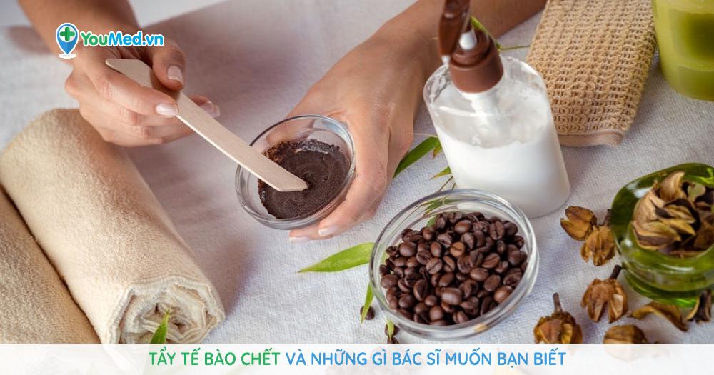 Tẩy tế bào chết và những gì bác sĩ muốn bạn biết