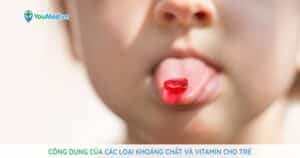 Công dụng của các loại khoáng chất và vitamin cho trẻ