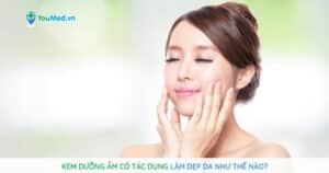Kem dưỡng ẩm có tác dụng làm đẹp da như thế nào?