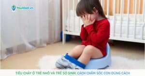 Tiêu chảy ở trẻ nhỏ và trẻ sơ sinh: Cách chăm sóc con đúng cách