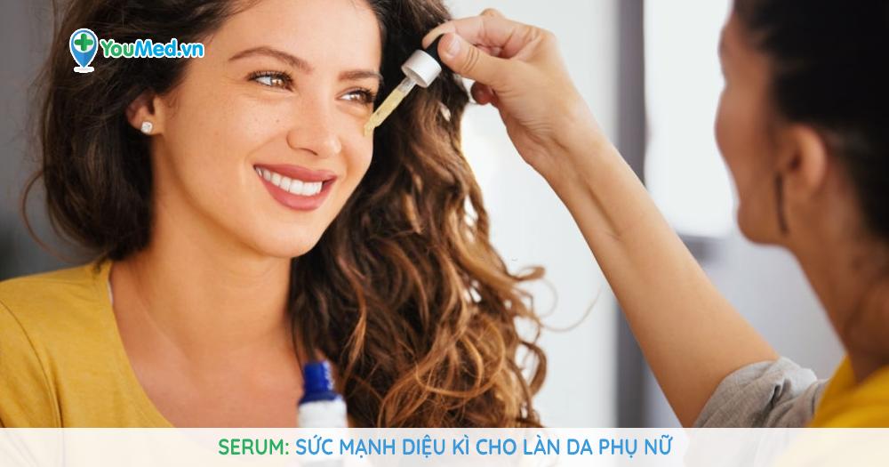 Serum: Sức mạnh diệu kì cho làn da phụ nữ - YouMed