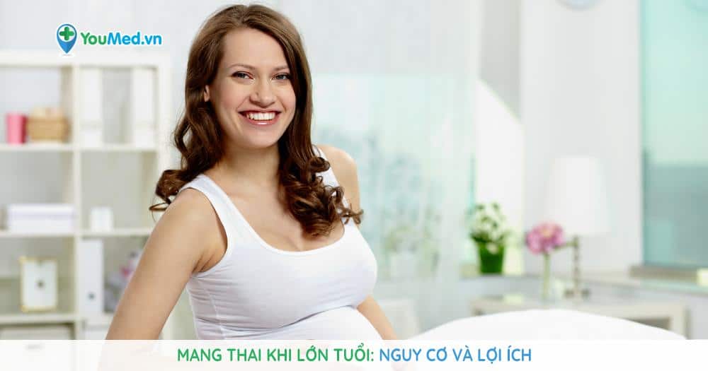 Mang thai khi lớn tuổi: Nguy cơ và lợi ích cần biết