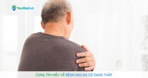 Cùng tìm hiểu về bệnh đau đa cơ dạng thấp