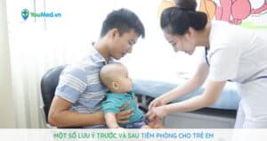 Một số lưu ý trước và sau tiêm phòng cho trẻ em