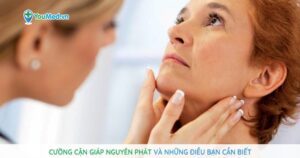 Cường cận giáp nguyên phát và những điều bạn cần biết
