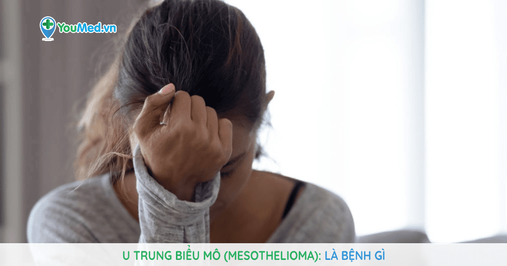 U trung biểu mô (Mesothelioma) là bệnh gì?