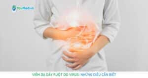 Viêm dạ dày ruột do virus: nguyên nhân, triệu chứng và cách điều trị