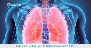 Đường hô hấp dưới và một số bệnh thường gặp ở trẻ