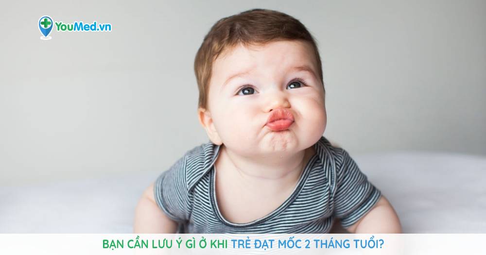 Bạn cần lưu ý gì ở khi trẻ đạt mốc 2 tháng tuổi?