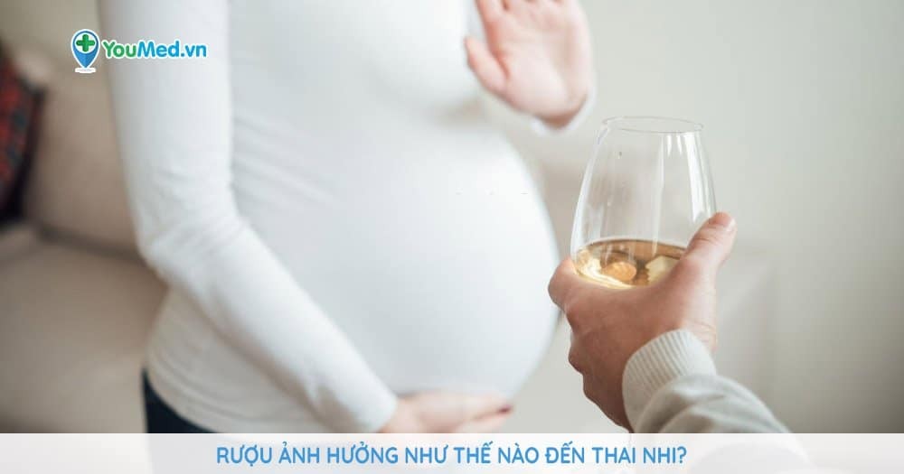 Uống rượu khi mang thai ảnh hưởng đến thai nhi như thế nào?