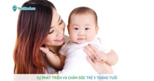 Sự phát triển và chăm sóc trẻ 5 tháng tuổi