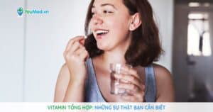 Vitamin tổng hợp và những sự thật bạn cần biết