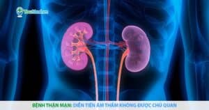 Bệnh thận mạn: diễn tiến âm thầm không được chủ quan