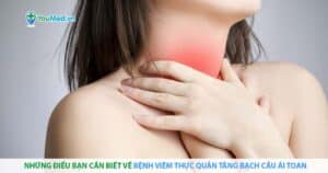 Những điều bạn cần biết về bệnh viêm thực quản tăng bạch cầu ái toan