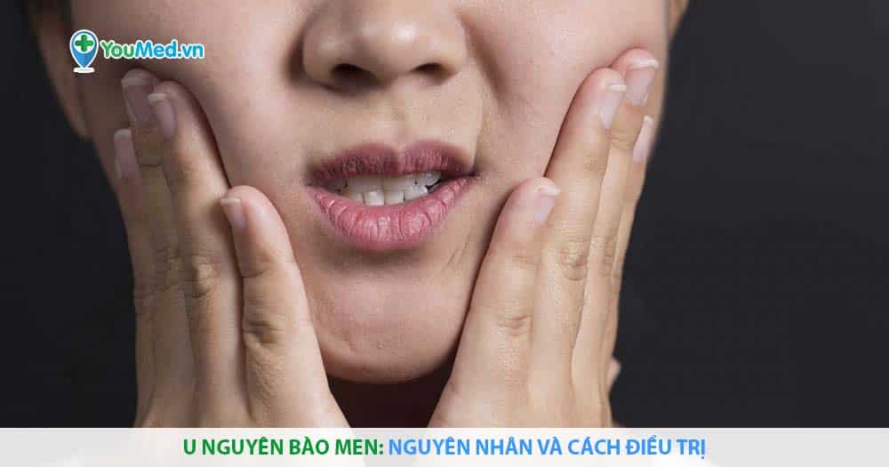 U nguyên bào men: Nguyên nhân và cách điều trị