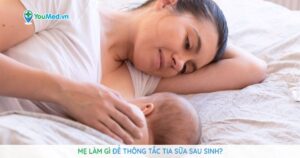 Mẹ làm gì để thông tắc tia sữa sau sinh?