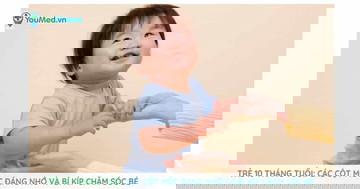 Trẻ 10 tháng tuổi: Các cột mốc đáng nhớ và bí kíp chăm sóc trẻ cho phụ huynh