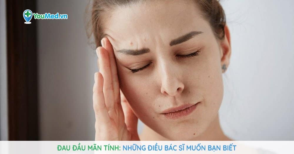 Đau đầu mãn tính và những điều bác sĩ muốn bạn biết