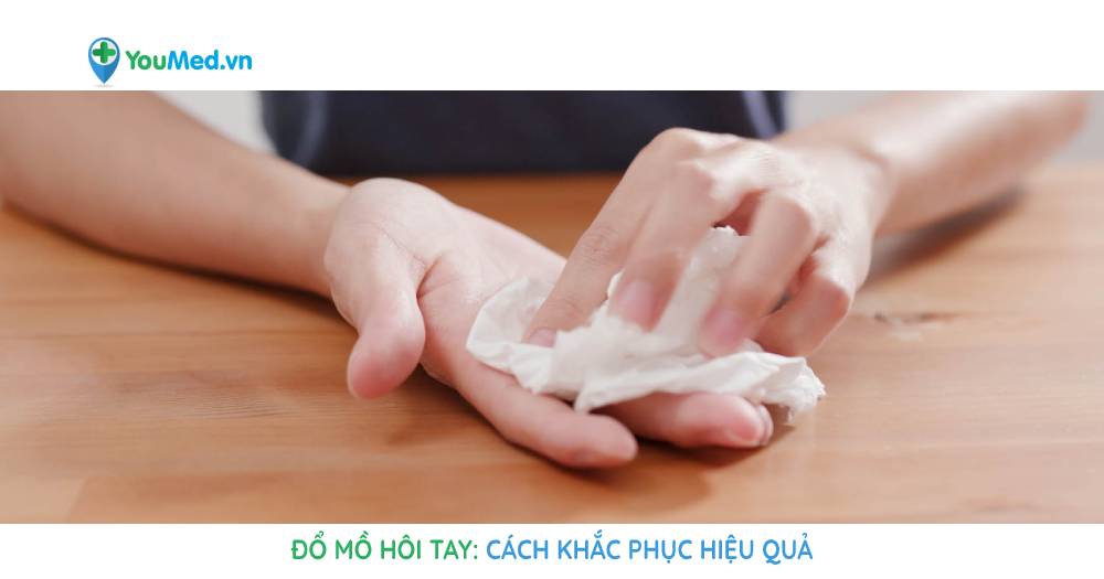 Đổ mồ hôi tay: Cách khắc phục hiệu quả