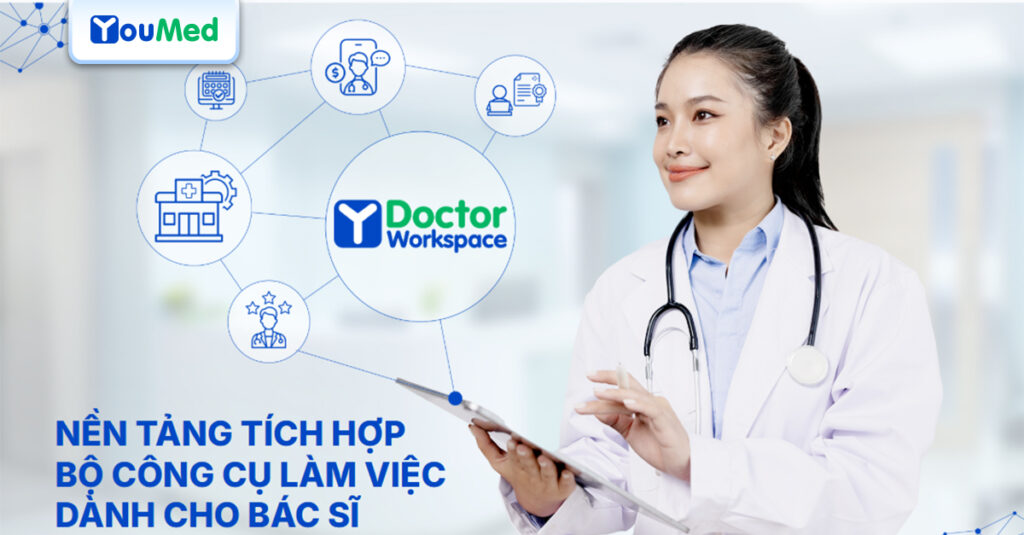 Doctor Workspace – Nền tảng tích hợp bộ công cụ làm việc cho Bác sĩ đúng chuẩn Bộ Y tế