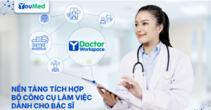Doctor Workspace – Nền tảng tích hợp bộ công cụ làm việc cho Bác sĩ đúng chuẩn Bộ Y tế